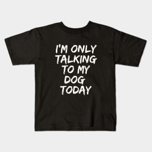 I'M Only Talking  to My  Dog  Today Kids T-Shirt
